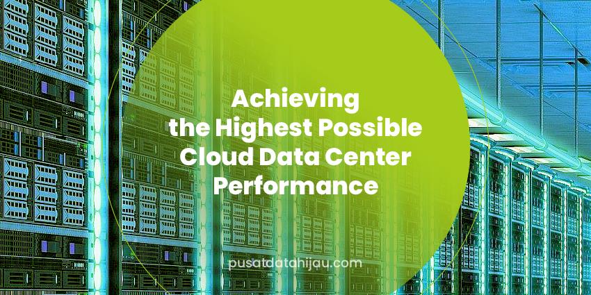 Achieving the Highest Possible Cloud Data Center Performance
